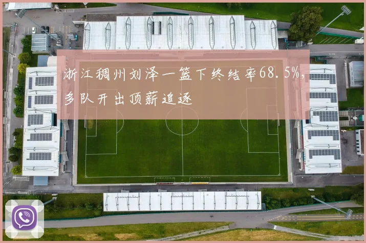 浙江稠州刘泽一篮下终结率68.5%，多队开出顶薪追逐